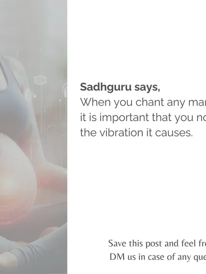 As Sadhguru says, when you chant a mantra, it is important to notice the vibration it causes within you. This awareness is key to unlocking the true power of these ancient sounds.