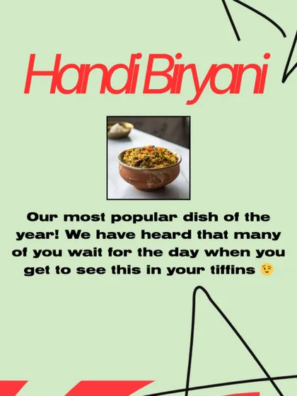 Our most popular dish of the year is Handi Biryani. We've heard that many of you eagerly wait for the day this appears in your tiffins.