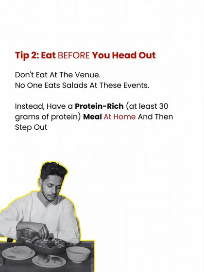 Party Tip #2: Eat before you head out. Have a protein-rich meal at home so you're not tempted by unhealthy options at the party.