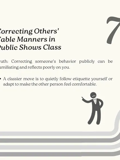 Correcting someone's table manners in public is never classy. This slide explains that a classier move is to lead by example or adapt to make the other person feel comfortable. True etiquette is about kindness.