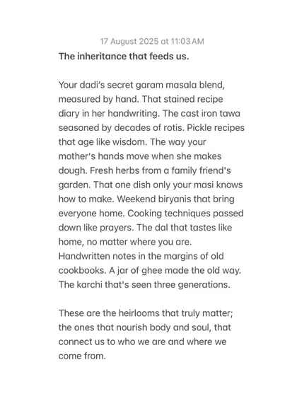 The inheritance that feeds us is not money or property. It's the secret garam masala blend, the stained recipe diary, the dal that tastes like home no matter where you are. These are the heirlooms that truly matter.