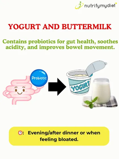 Yogurt and buttermilk are excellent natural sources of probiotics. They help balance your gut bacteria, soothe acidity, and improve bowel movements. I often recommend them as an evening snack.
