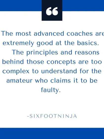 The most advanced coaches are masters of the basics. The principles behind what they do are too complex for the amateur who calls their methods faulty or outdated.