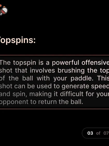 Topspin is a powerful offensive weapon. We focus on teaching the correct brushing technique to generate speed and spin, making your shots difficult to return.