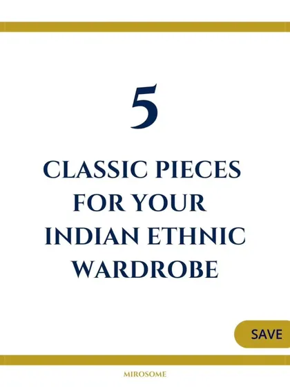 Here are 5 classic pieces for your Indian ethnic wardrobe. This is the foundation for building a timeless and versatile collection of traditional wear.