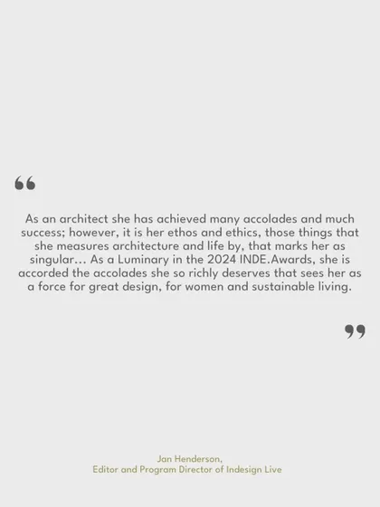 A quote from the INDE Awards about our founder's ethos and ethics, recognizing her as a force for great design, for women, and for sustainable living.