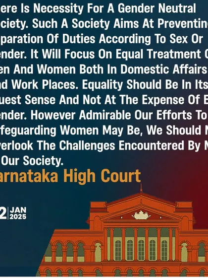 The Karnataka High Court's call for a gender-neutral society is the need of the hour. True equality means protecting everyone, and we must not overlook the challenges and injustices faced by men in our society while we safeguard women.
