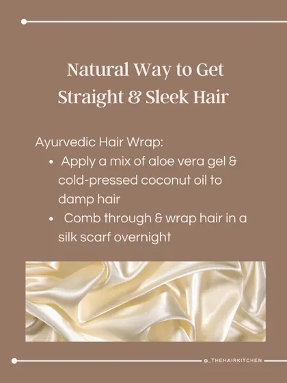 An Ayurvedic hair wrap is a wonderful way to get straight and sleek hair naturally. Applying a mix of aloe vera gel and coconut oil and wrapping it in a silk scarf overnight can give you a smooth finish.