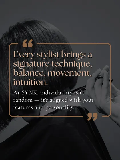 Every stylist brings a signature technique and intuition. At SYNK, individuality isn't random, it's aligned with your features and personality.