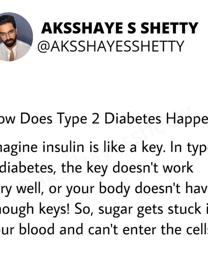 How does Type 2 Diabetes happen? Imagine insulin is a key. In type 2 diabetes, the key doesn't work well, so sugar gets stuck in your blood and can't get into your cells for energy.