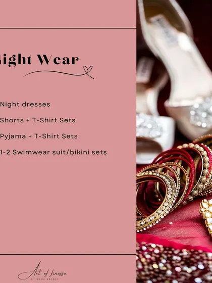 Don't forget nightwear in your trousseau. I suggest a mix of comfortable pajama sets for everyday and elegant night dresses or swimwear for special moments and your honeymoon.