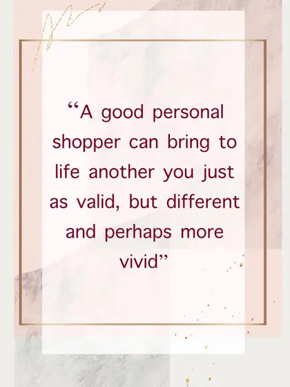 I love this quote because it captures the transformative potential of thoughtful styling. My goal as your personal shopper is to help you discover and express a version of yourself that feels authentic, vivid, and confident.