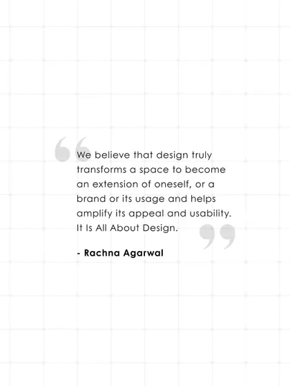 Our founder, Rachna Agarwal, believes that design truly transforms a space to become an extension of oneself. It is this belief that amplifies a space's appeal and usability.