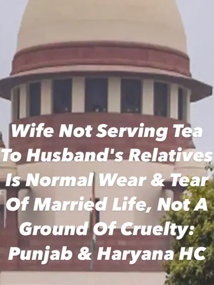It is important to distinguish between cruelty and the normal disagreements of married life. This ruling clarifies that minor issues like not serving tea are not grounds for a cruelty case.