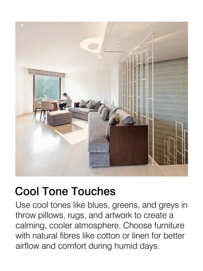 Using cool tones like blues, greens, and greys in furnishings and artwork can create a calming, cooler atmosphere. We choose furniture with natural fibers like cotton or linen for better airflow and comfort.