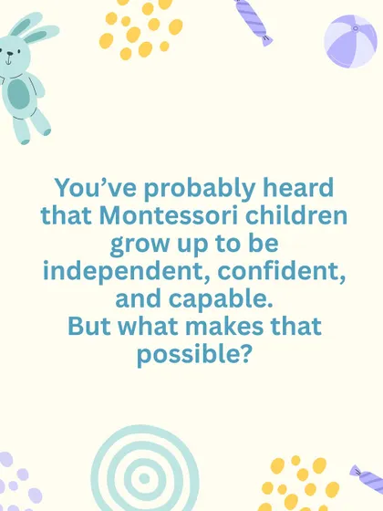 Montessori children are known to be independent and confident. This series explains how our unique approach makes that possible.