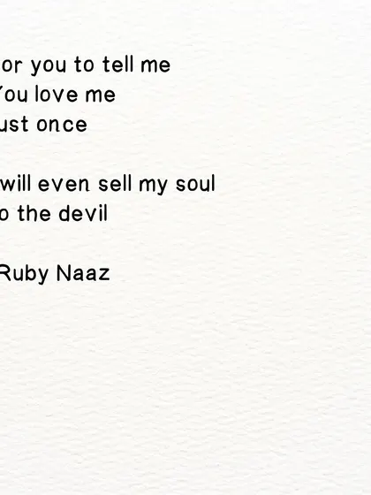 A raw expression of desire. A poem about the willingness to do anything just to hear 'I love you' one more time.