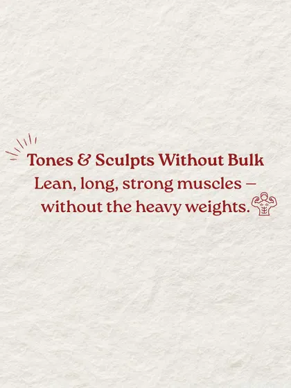 Benefit 2: It tones and sculpts without bulk. You'll build long, lean, strong muscles without lifting heavy weights.