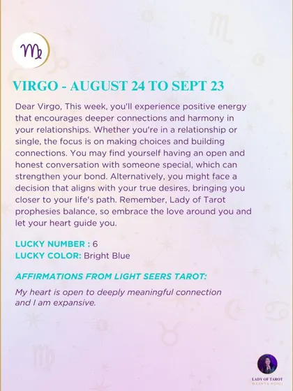 A weekly tarot prediction for Virgo. This week, you'll experience positive energy that encourages deeper connections and harmony in your relationships. Embrace the love around you and let your heart guide you.