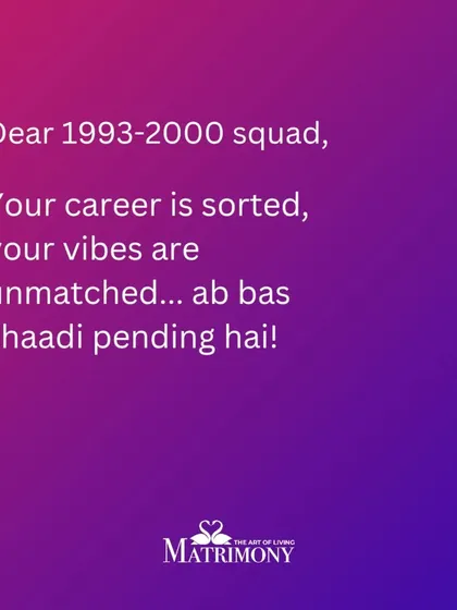 A direct and humorous message for the 1993-2000 generation: "Your career is sorted, your vibes are unmatched... ab bas shaadi pending hai!"