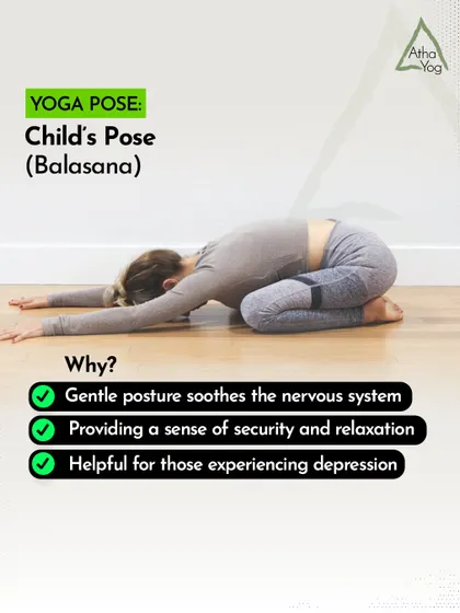 For those experiencing symptoms of depression, gentle poses like Child's Pose (Balasana) can soothe the nervous system and provide a sense of security and relaxation.