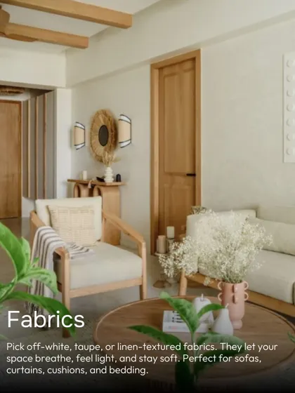 In Japandi design, fabrics should be light and natural. Pick off-white, taupe, or linen-textured fabrics for sofas, curtains, and cushions to let your space breathe and feel soft.