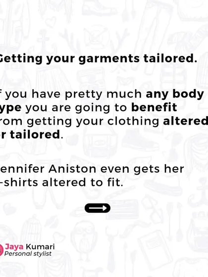 Jennifer Aniston even gets her t-shirts altered to fit perfectly. Tailoring is a small investment that makes a huge difference.