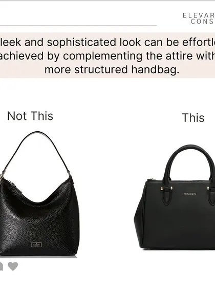 The handbag you carry makes a big difference. A structured handbag instantly creates a more sleek and sophisticated look compared to a slouchy, unstructured bag.
