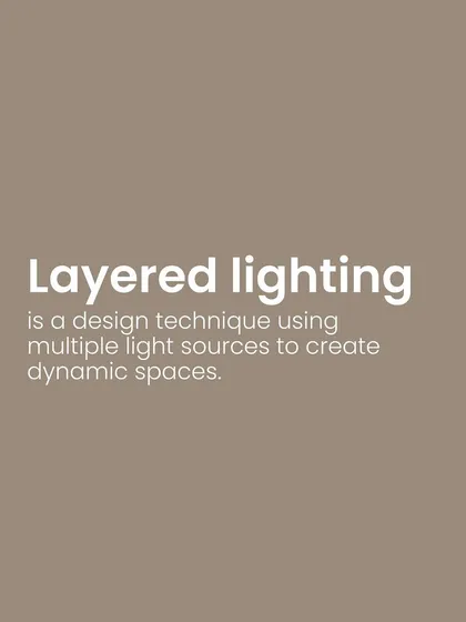 Layered lighting is a design technique that uses multiple light sources to create depth and dynamism in a space. It is a key part of our design strategy.