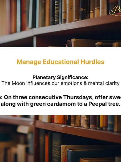 If you or your child are facing educational hurdles, we can work with the Moon's energy, which influences emotions and mental clarity. A helpful remedy is to offer sweets and green cardamom to a Peepal tree for three consecutive Thursdays.