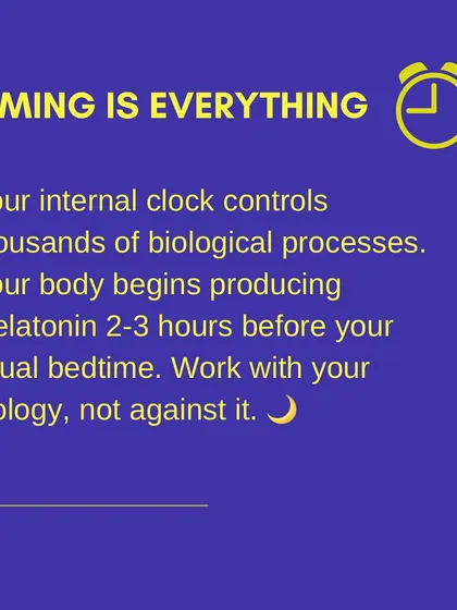 Timing is everything. Your internal clock controls thousands of biological processes. Your body begins producing melatonin 2-3 hours before your usual bedtime, so it's vital to work with your biology, not against it.
