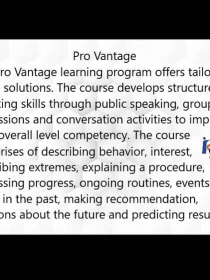 The Pro Vantage program is a tailor-made course focused on developing structured speaking skills. It uses public speaking, group discussions, and conversation activities to improve your overall competency.