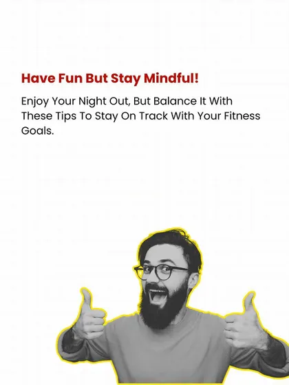 Have fun but stay mindful. Enjoy your night out, but balance it with these tips to stay on track with your fitness goals.