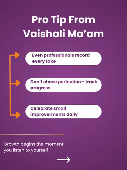 Here is a pro tip from me: even professionals record every take. Don't chase perfection, track your progress. Celebrate small improvements daily, because growth begins the moment you listen to yourself.