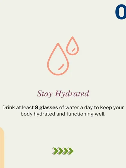 Staying hydrated is non negotiable. Drinking at least 8 glasses of water a day is crucial for keeping your body functioning well, a simple tip I always share.