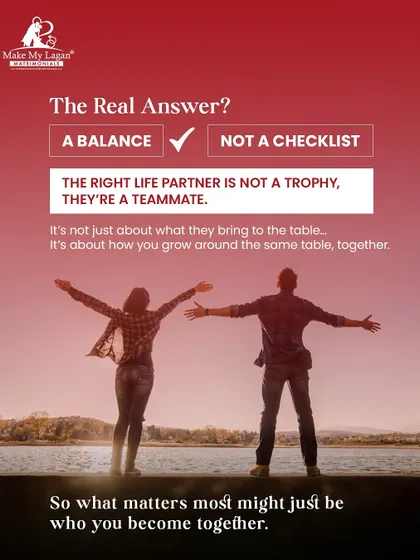The right life partner is not a trophy, they're a teammate. It's not just about what they bring to the table, but how you grow around the same table, together.
