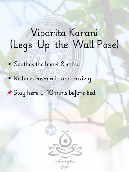Viparita Karani (Legs-Up-the-Wall Pose) is a deeply soothing pose that reduces insomnia and anxiety. I recommend staying here for 5-10 minutes before sleep.