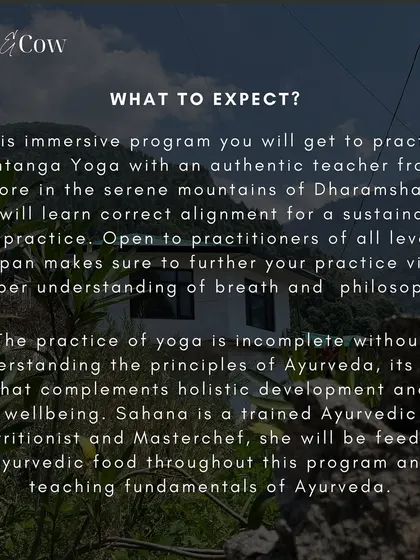 In this immersive program, you can expect to practice Ashtanga Yoga in the serene mountains and learn correct alignment for a sustainable practice. The experience is complemented by learning the principles of Ayurveda and its diet for holistic wellbeing.