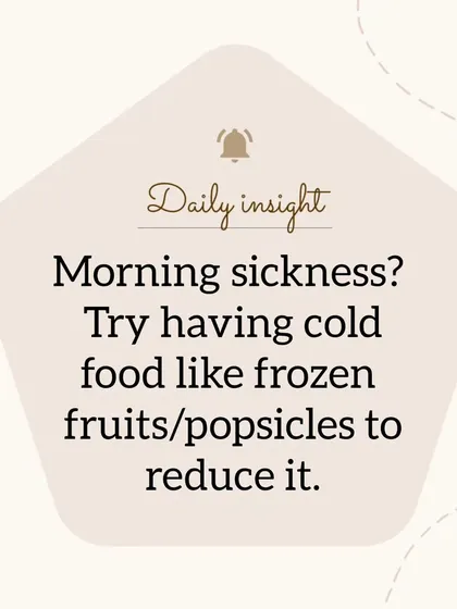 A simple trick for morning sickness is to try cold foods. Frozen fruits or healthy homemade popsicles can be very soothing and help reduce nausea, especially during the first trimester.