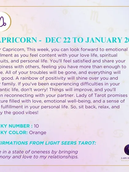 This week, Capricorn can look forward to emotional fulfillment and personal contentment. All of your troubles will be gone, and a rainbow of positivity will shine over you and your family.