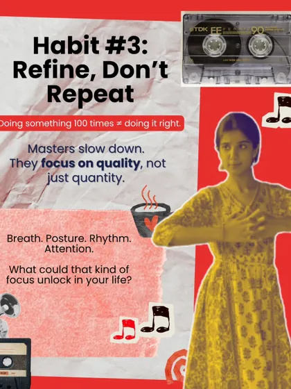Habit #3: Refine, Don't Repeat. Doing something 100 times doesn't equal doing it right. Masters slow down and focus on quality, not just quantity, paying attention to breath, posture, and rhythm.