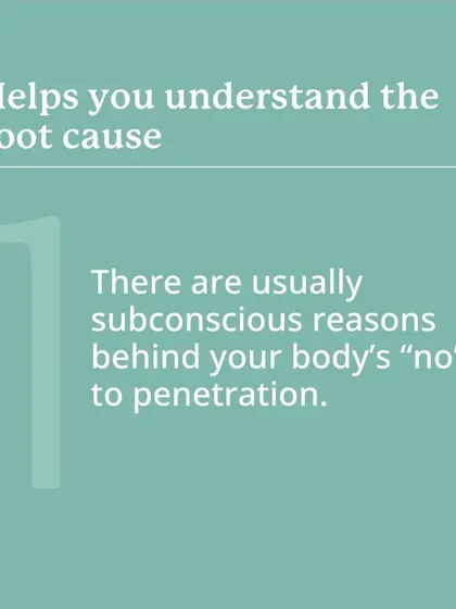 Understanding the root cause is the first step. There are usually subconscious reasons behind your body's "no" to penetration, and our program helps you uncover and address them.