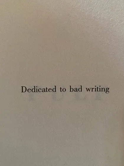 "Dedicated to bad writing." A necessary and brave step on the path to good writing. We encourage all our writers to embrace the messy first draft.