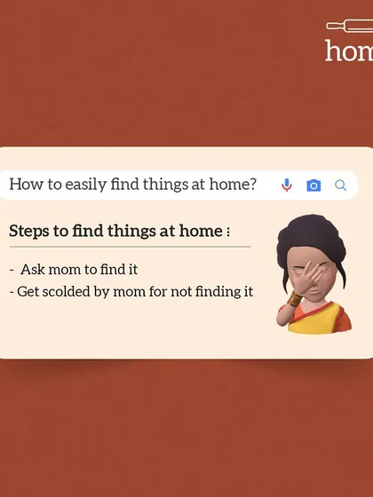 How to easily find things at home? Step 1: Ask mom to find it. Step 2: Get scolded by mom for not finding it. Even Google knows this universal truth.