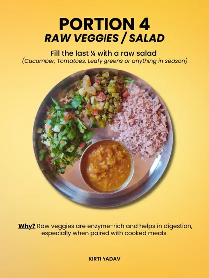 Step 4: Complete your plate with a quarter of raw vegetables or salad. Raw veggies are rich in enzymes that aid digestion, especially when paired with a cooked meal.