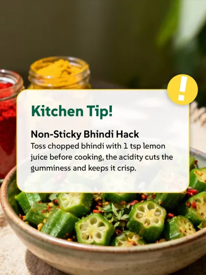 Kitchen Tip! For non-sticky bhindi, toss the chopped pieces with a teaspoon of lemon juice before cooking. The acidity cuts the gumminess and keeps it crisp.