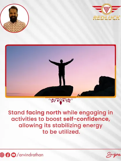 Stand facing North while engaging in activities to boost self-confidence, allowing its stabilizing energy to be utilized.
