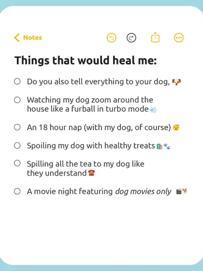 Dog therapy is the best therapy. This checklist of soul-healing activities includes spoiling them with healthy treats and telling them all your secrets.