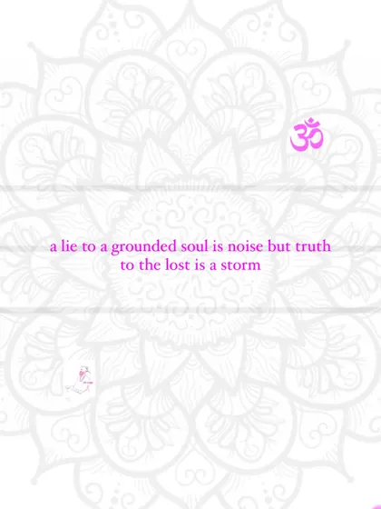 A lie to a grounded soul is noise, but truth to the lost is a storm.