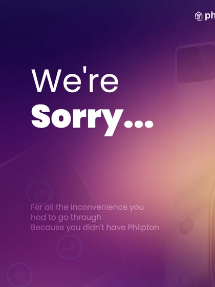 I'm sorry for all the inconvenience you had to go through because you didn't have Phlipton. This is a playful apology to anyone still dealing with the hassles of traditional security.